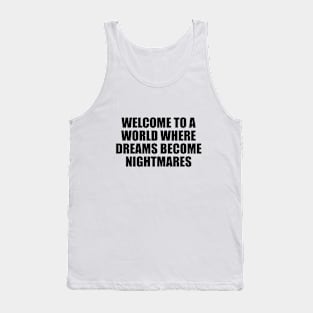 Welcome to a world where dreams become nightmares Tank Top